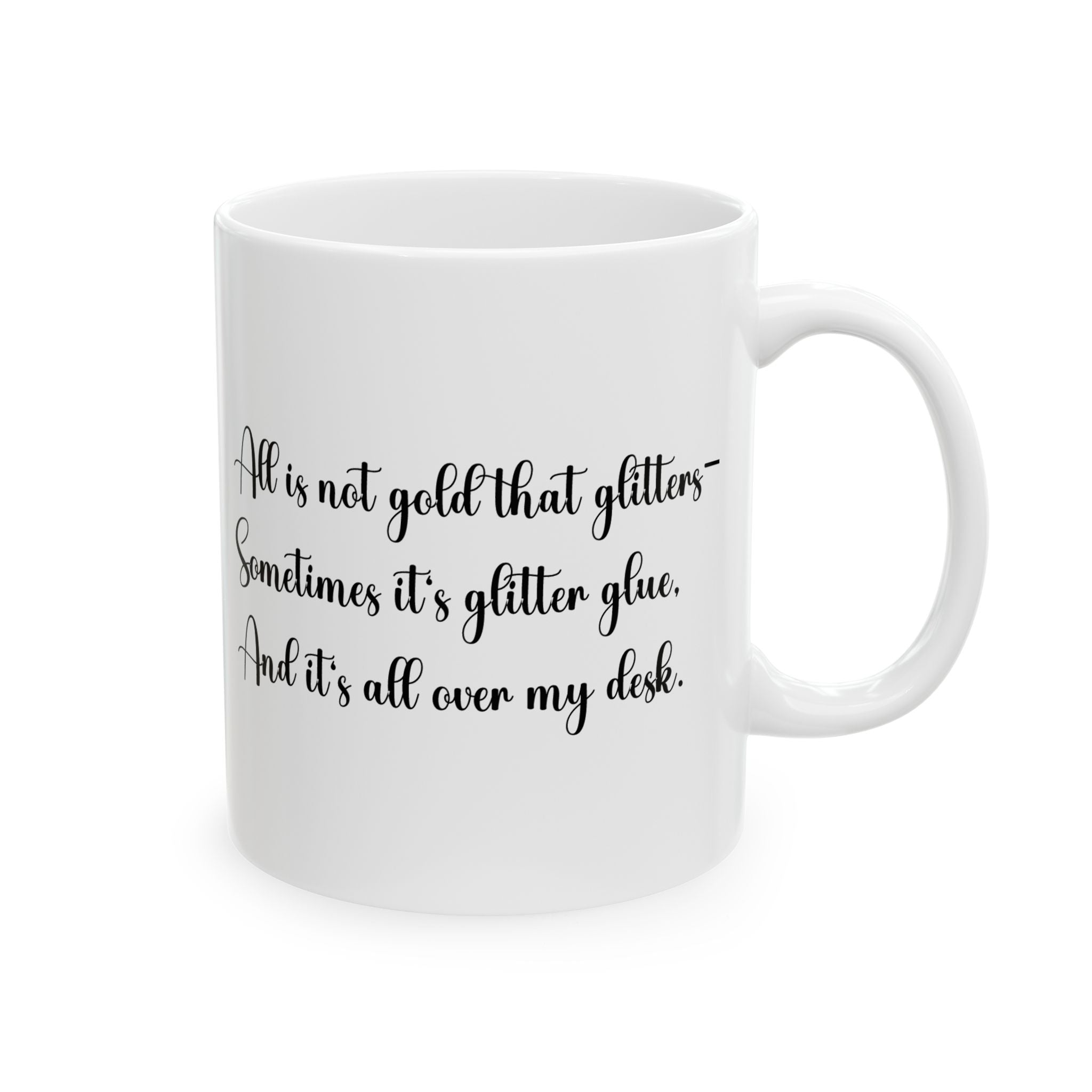 “All That Glitters Is Not Gold… Sometimes It’s Glitter Glue (All Over My Desk)” Mug – Funny Teacher Gift
