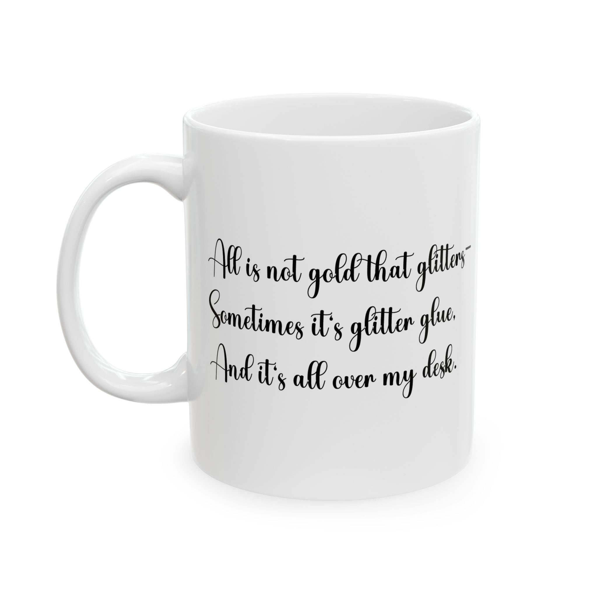 “All That Glitters Is Not Gold… Sometimes It’s Glitter Glue (All Over My Desk)” Mug – Funny Teacher Gift