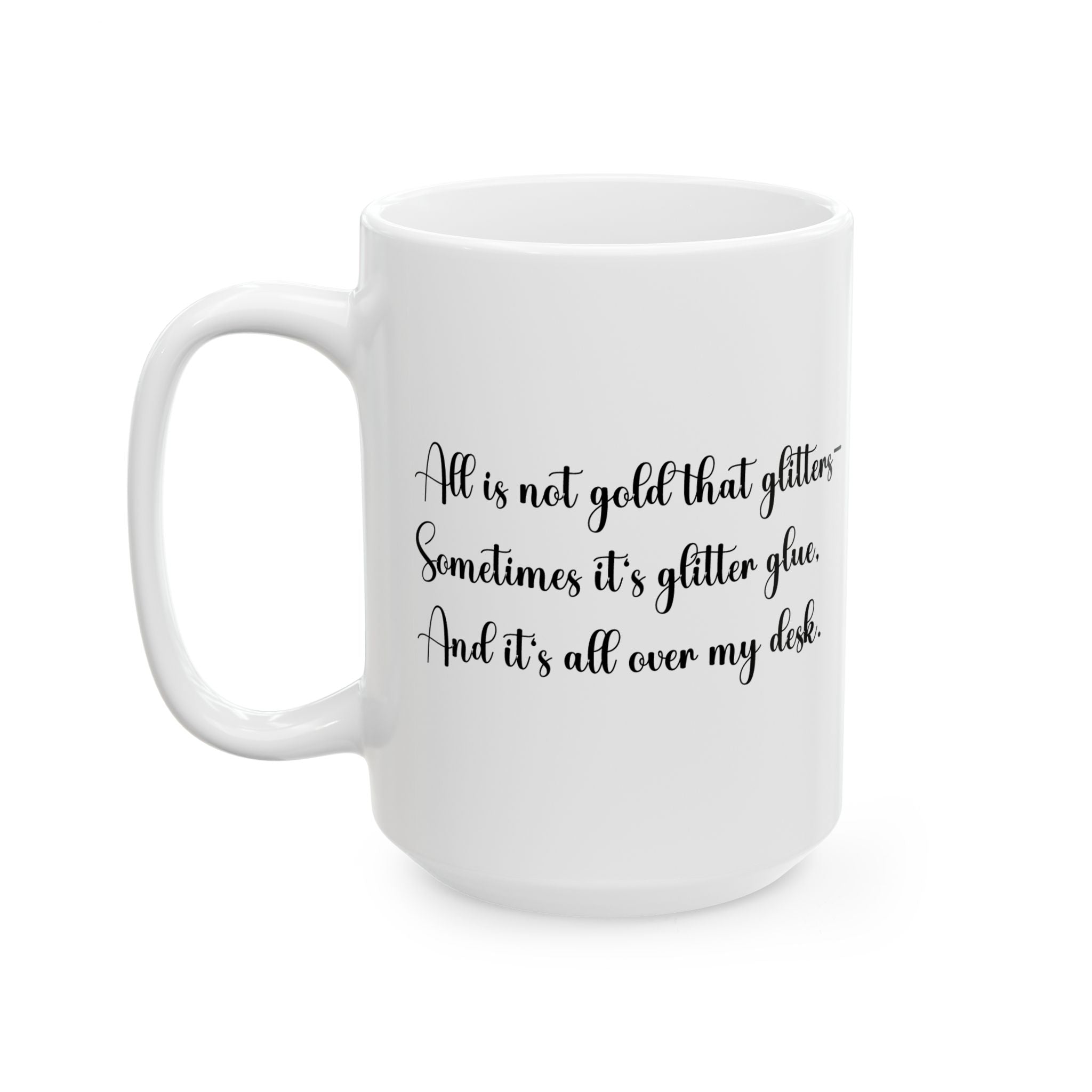 “All That Glitters Is Not Gold… Sometimes It’s Glitter Glue (All Over My Desk)” Mug – Funny Teacher Gift
