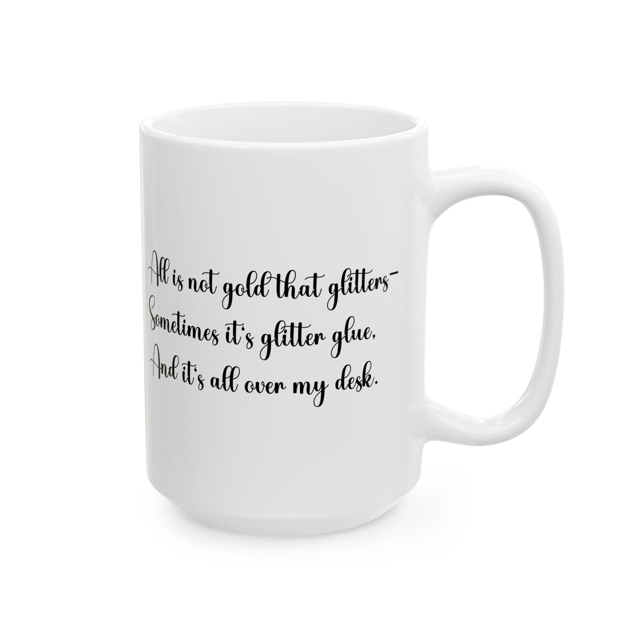 “All That Glitters Is Not Gold… Sometimes It’s Glitter Glue (All Over My Desk)” Mug – Funny Teacher Gift