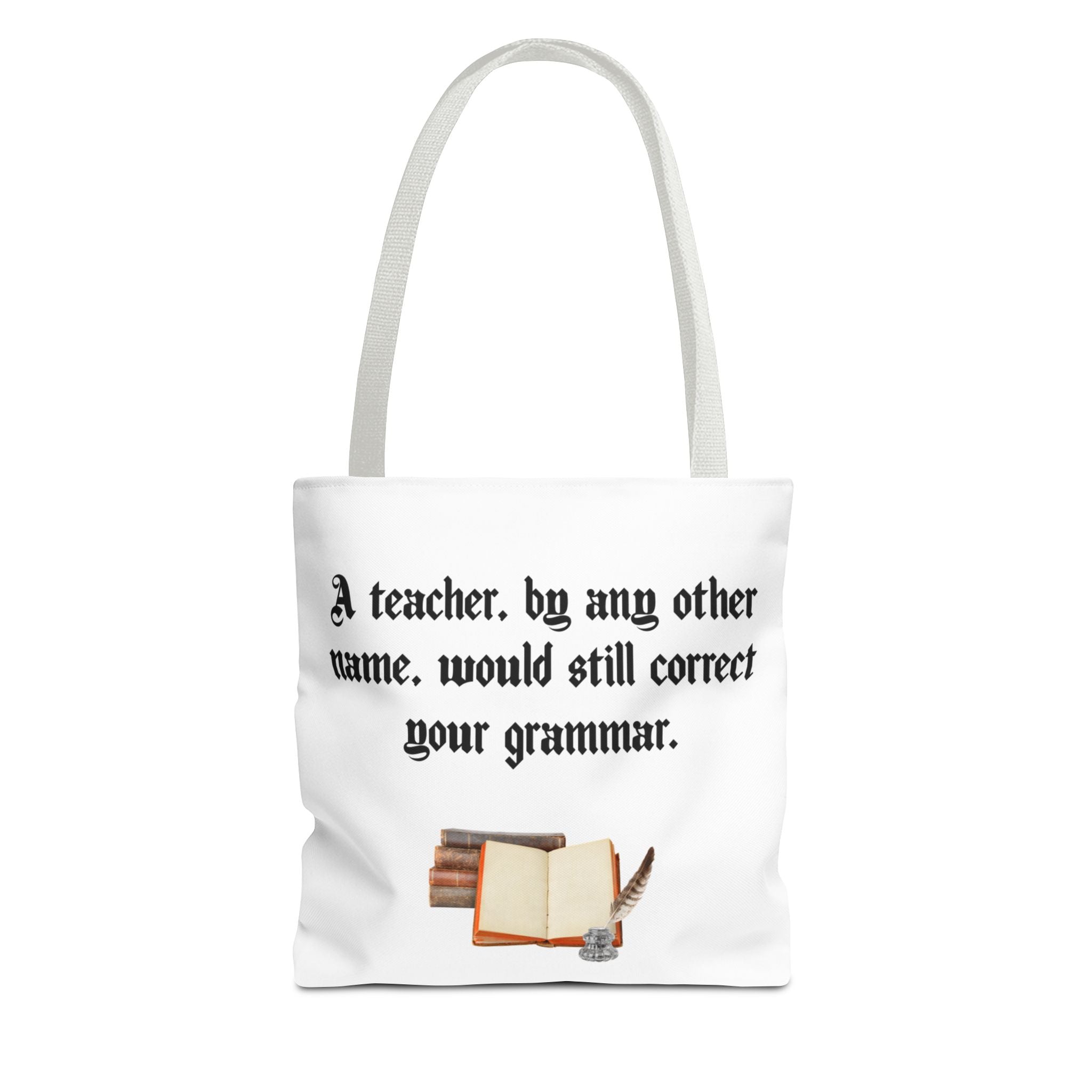 Literary-themed tote bag displaying the phrase “A Teacher by Any Other Name Would Still Correct Your Grammar,” great teacher gift for book lovers.